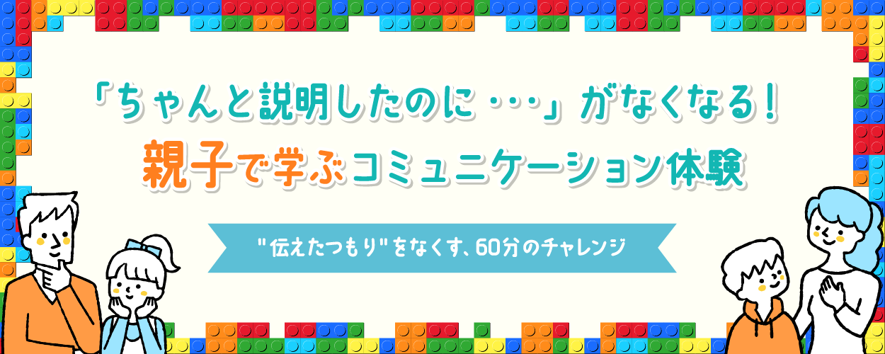 「ちゃんと説明したのに…」がなくなる！親子で学ぶコミュニケーション体験