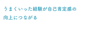 うまくいった経験が自己肯定感の向上につながる